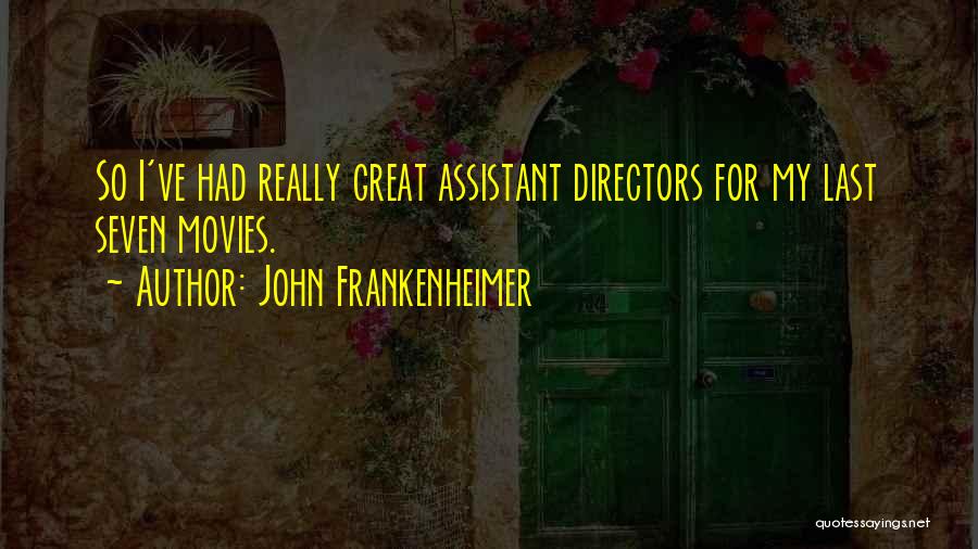 John Frankenheimer Quotes: So I've Had Really Great Assistant Directors For My Last Seven Movies.