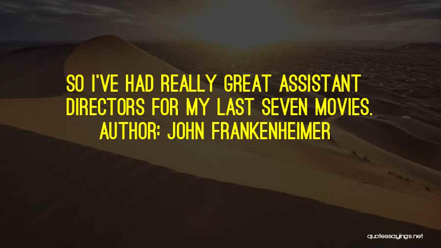 John Frankenheimer Quotes: So I've Had Really Great Assistant Directors For My Last Seven Movies.