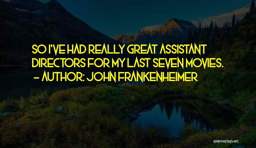 John Frankenheimer Quotes: So I've Had Really Great Assistant Directors For My Last Seven Movies.