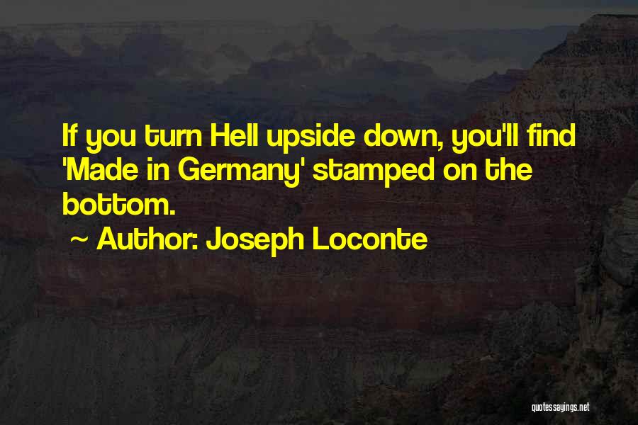 Joseph Loconte Quotes: If You Turn Hell Upside Down, You'll Find 'made In Germany' Stamped On The Bottom.