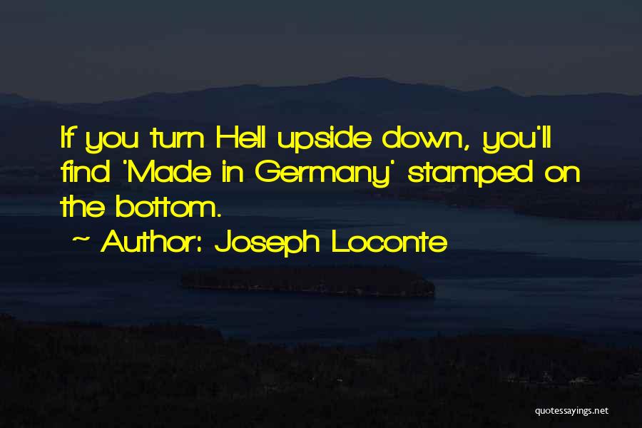 Joseph Loconte Quotes: If You Turn Hell Upside Down, You'll Find 'made In Germany' Stamped On The Bottom.