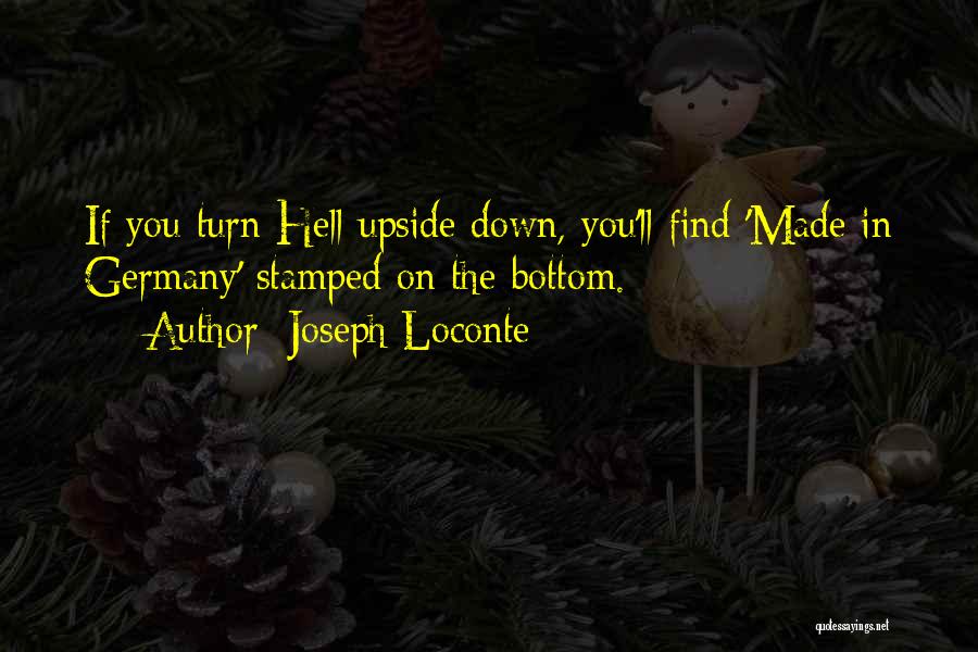 Joseph Loconte Quotes: If You Turn Hell Upside Down, You'll Find 'made In Germany' Stamped On The Bottom.