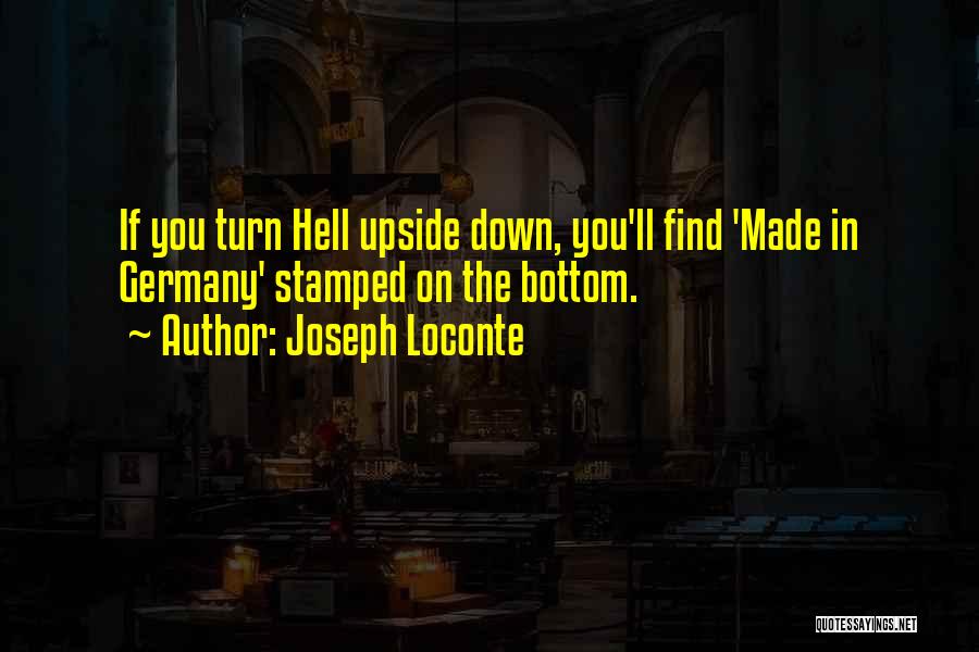 Joseph Loconte Quotes: If You Turn Hell Upside Down, You'll Find 'made In Germany' Stamped On The Bottom.