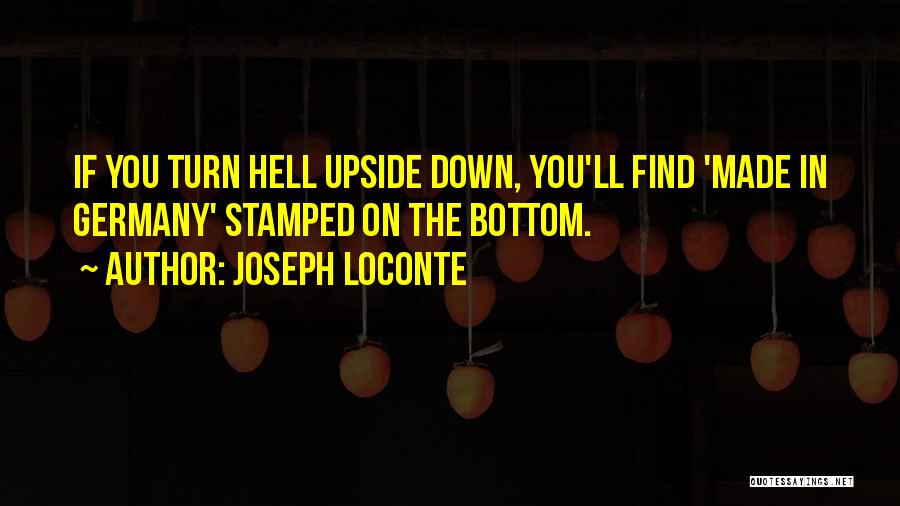 Joseph Loconte Quotes: If You Turn Hell Upside Down, You'll Find 'made In Germany' Stamped On The Bottom.