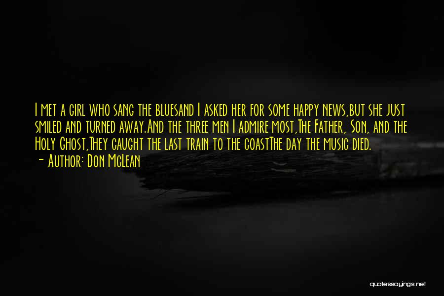 Don McLean Quotes: I Met A Girl Who Sang The Bluesand I Asked Her For Some Happy News,but She Just Smiled And Turned