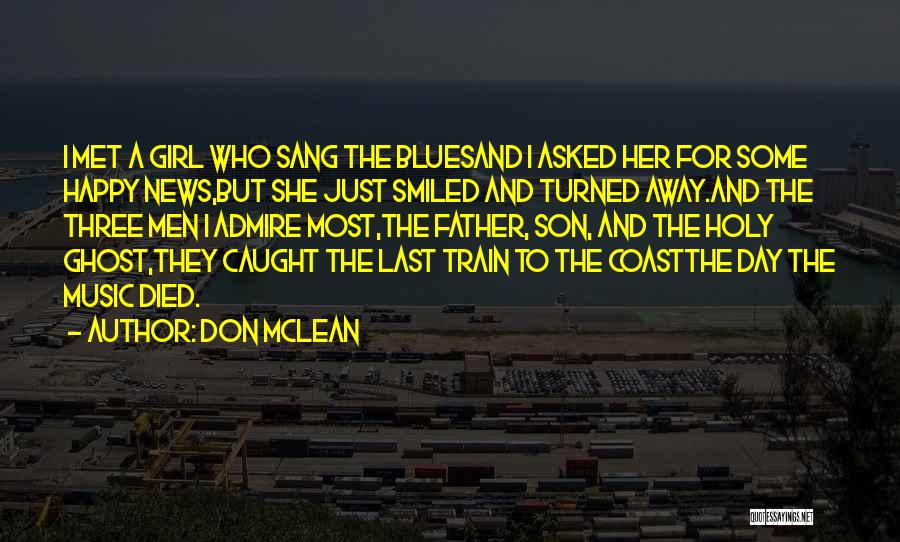 Don McLean Quotes: I Met A Girl Who Sang The Bluesand I Asked Her For Some Happy News,but She Just Smiled And Turned