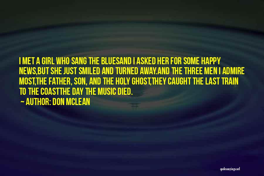 Don McLean Quotes: I Met A Girl Who Sang The Bluesand I Asked Her For Some Happy News,but She Just Smiled And Turned