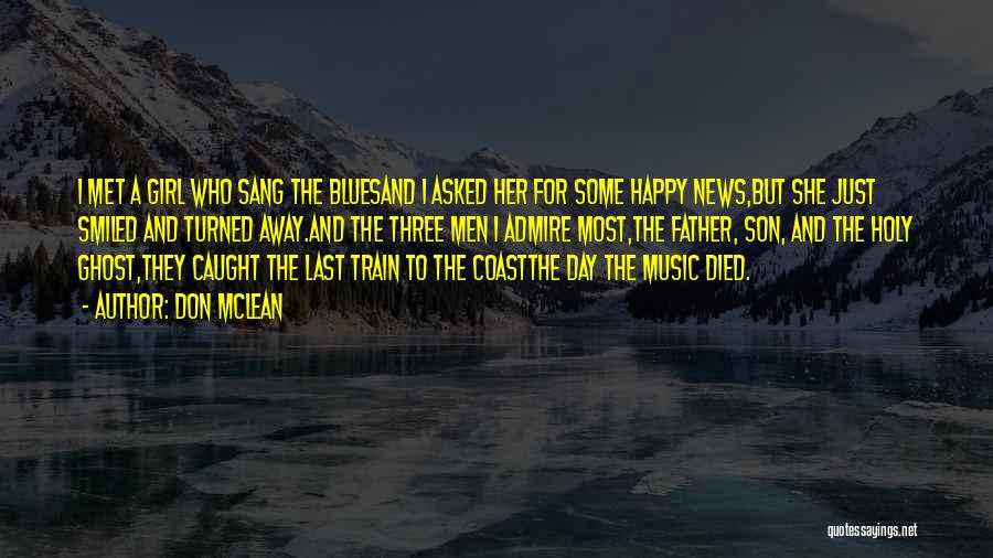 Don McLean Quotes: I Met A Girl Who Sang The Bluesand I Asked Her For Some Happy News,but She Just Smiled And Turned