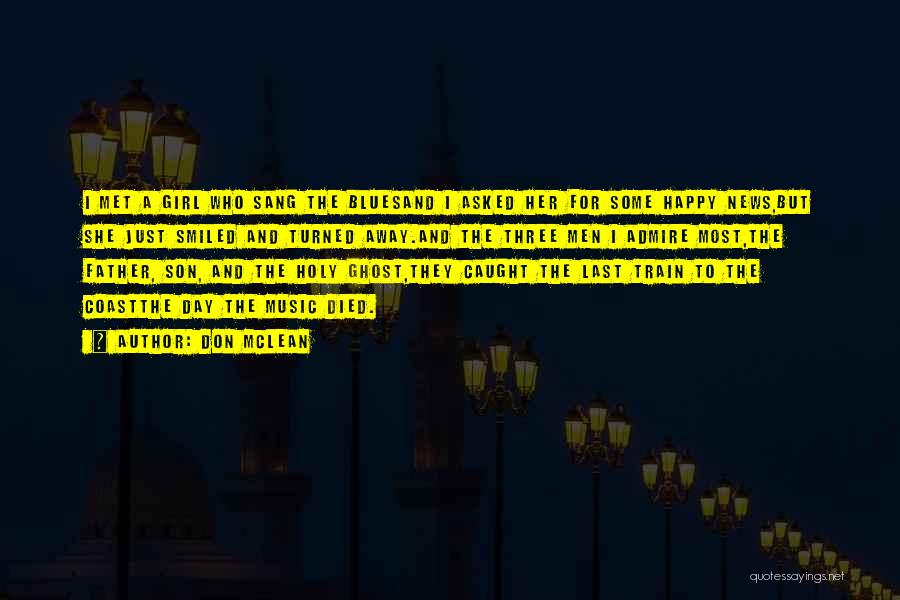 Don McLean Quotes: I Met A Girl Who Sang The Bluesand I Asked Her For Some Happy News,but She Just Smiled And Turned