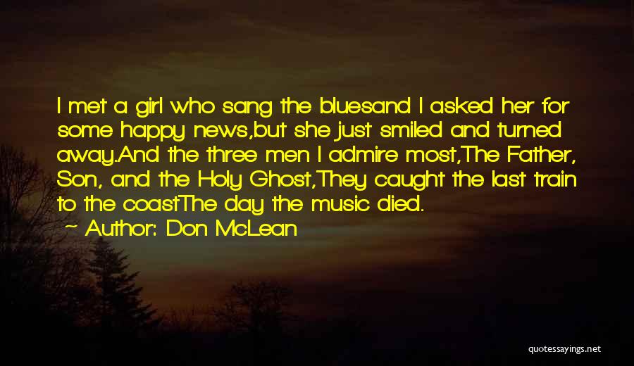 Don McLean Quotes: I Met A Girl Who Sang The Bluesand I Asked Her For Some Happy News,but She Just Smiled And Turned