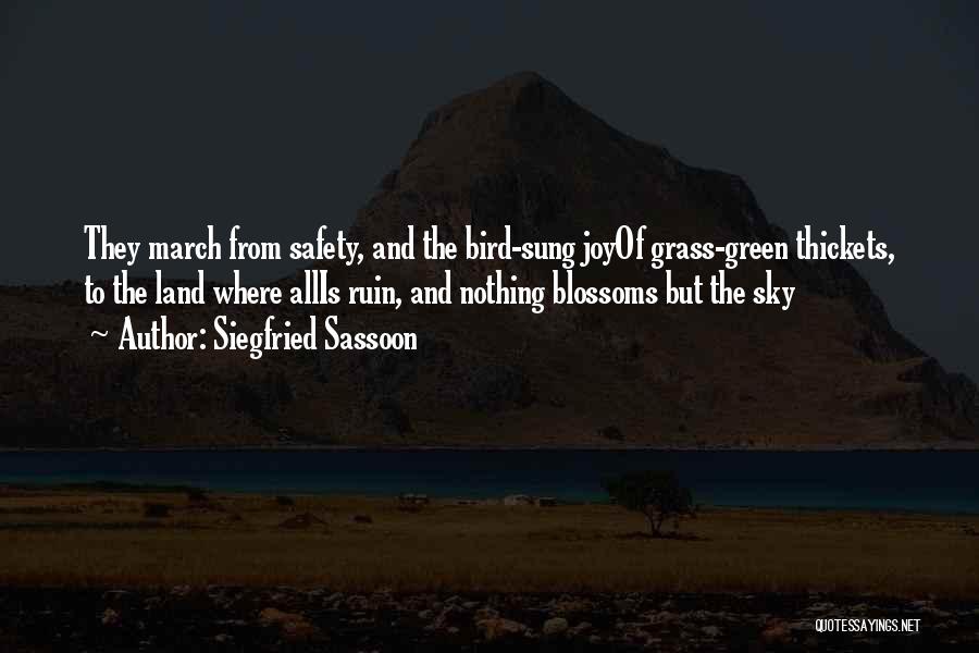 Siegfried Sassoon Quotes: They March From Safety, And The Bird-sung Joyof Grass-green Thickets, To The Land Where Allis Ruin, And Nothing Blossoms But