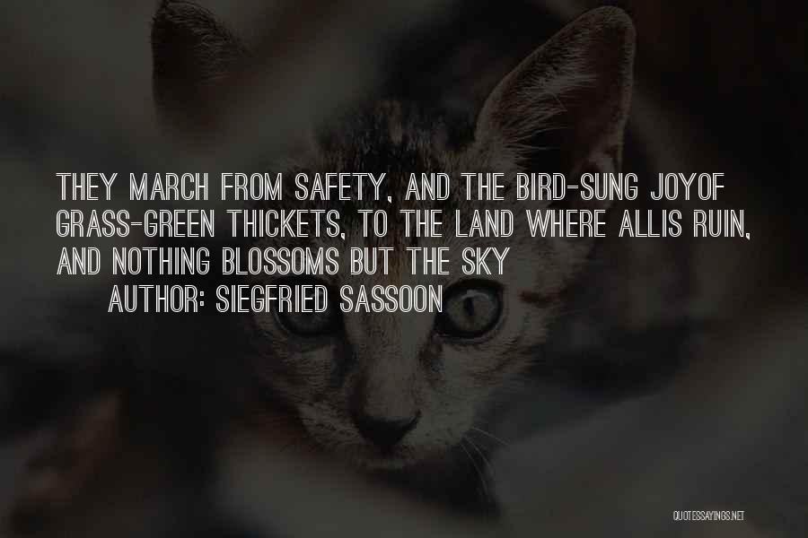 Siegfried Sassoon Quotes: They March From Safety, And The Bird-sung Joyof Grass-green Thickets, To The Land Where Allis Ruin, And Nothing Blossoms But