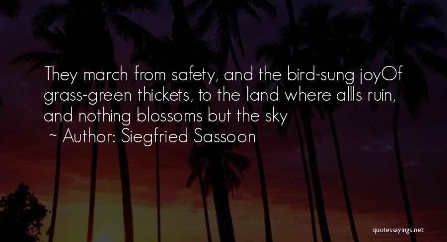 Siegfried Sassoon Quotes: They March From Safety, And The Bird-sung Joyof Grass-green Thickets, To The Land Where Allis Ruin, And Nothing Blossoms But