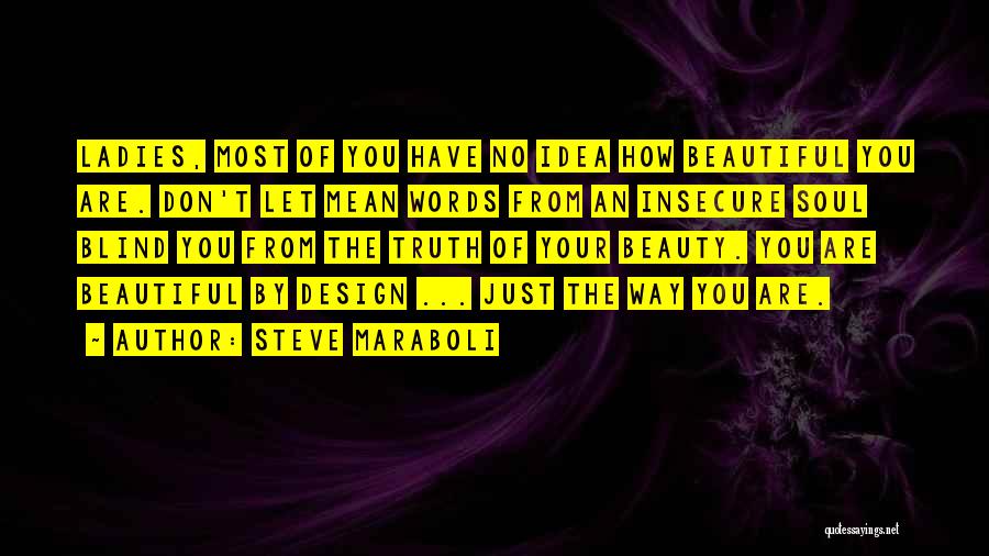 Steve Maraboli Quotes: Ladies, Most Of You Have No Idea How Beautiful You Are. Don't Let Mean Words From An Insecure Soul Blind