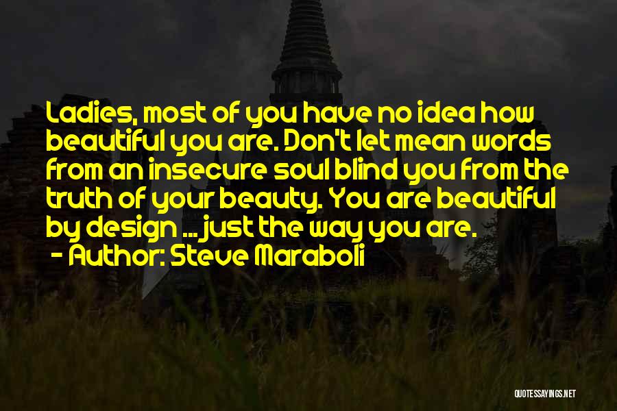 Steve Maraboli Quotes: Ladies, Most Of You Have No Idea How Beautiful You Are. Don't Let Mean Words From An Insecure Soul Blind