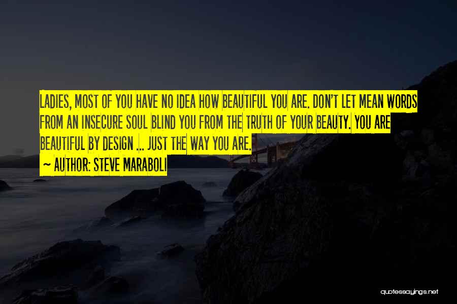 Steve Maraboli Quotes: Ladies, Most Of You Have No Idea How Beautiful You Are. Don't Let Mean Words From An Insecure Soul Blind