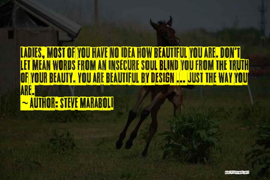 Steve Maraboli Quotes: Ladies, Most Of You Have No Idea How Beautiful You Are. Don't Let Mean Words From An Insecure Soul Blind