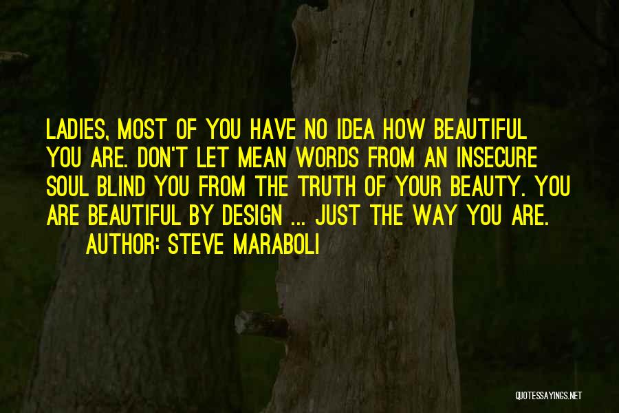 Steve Maraboli Quotes: Ladies, Most Of You Have No Idea How Beautiful You Are. Don't Let Mean Words From An Insecure Soul Blind