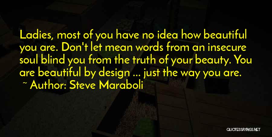 Steve Maraboli Quotes: Ladies, Most Of You Have No Idea How Beautiful You Are. Don't Let Mean Words From An Insecure Soul Blind