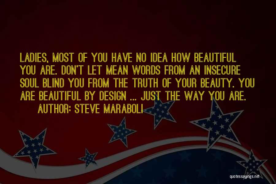 Steve Maraboli Quotes: Ladies, Most Of You Have No Idea How Beautiful You Are. Don't Let Mean Words From An Insecure Soul Blind