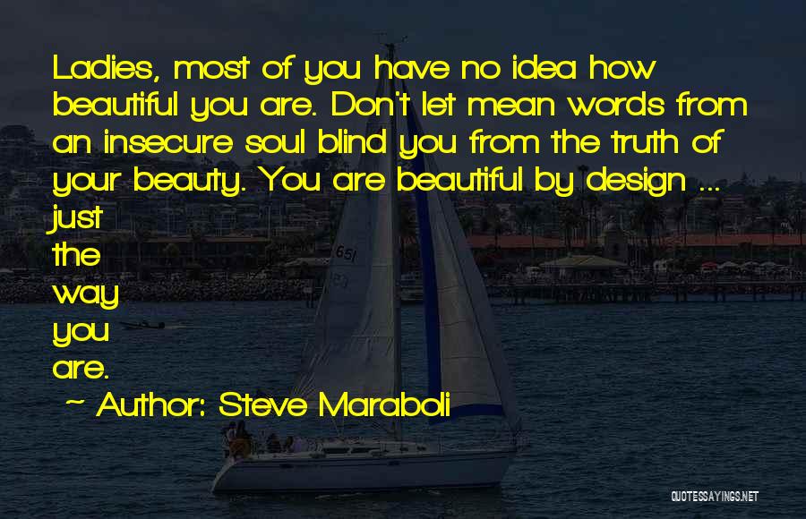 Steve Maraboli Quotes: Ladies, Most Of You Have No Idea How Beautiful You Are. Don't Let Mean Words From An Insecure Soul Blind