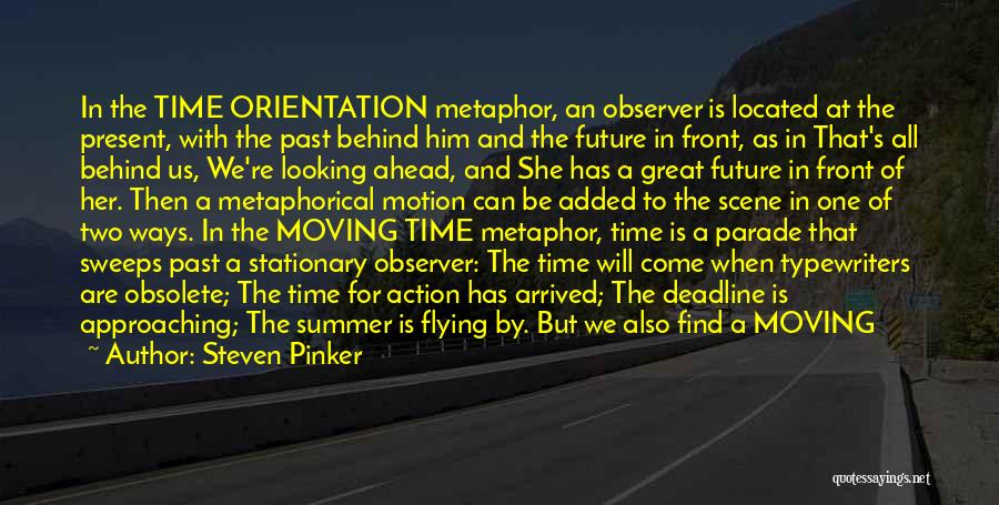 Steven Pinker Quotes: In The Time Orientation Metaphor, An Observer Is Located At The Present, With The Past Behind Him And The Future