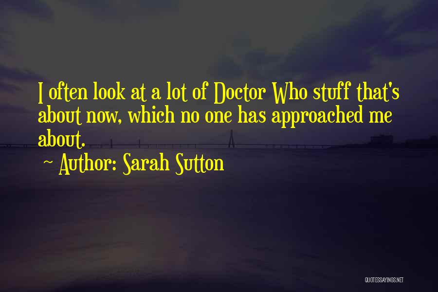 Sarah Sutton Quotes: I Often Look At A Lot Of Doctor Who Stuff That's About Now, Which No One Has Approached Me About.