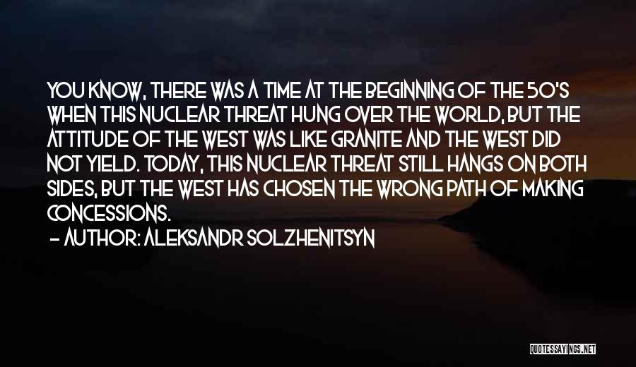 Aleksandr Solzhenitsyn Quotes: You Know, There Was A Time At The Beginning Of The 50's When This Nuclear Threat Hung Over The World,