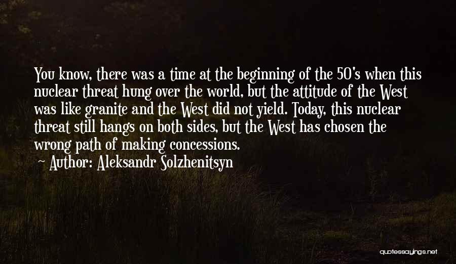 Aleksandr Solzhenitsyn Quotes: You Know, There Was A Time At The Beginning Of The 50's When This Nuclear Threat Hung Over The World,