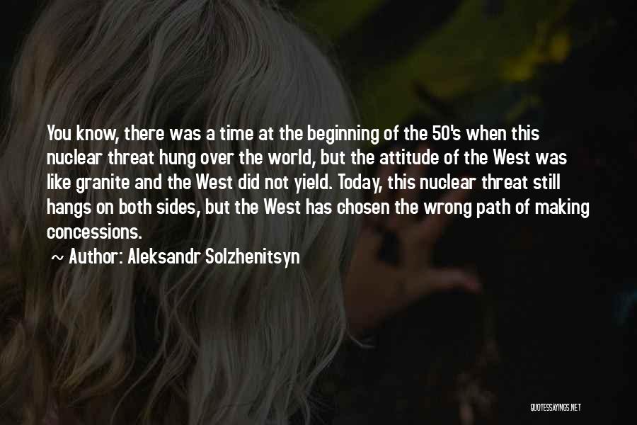 Aleksandr Solzhenitsyn Quotes: You Know, There Was A Time At The Beginning Of The 50's When This Nuclear Threat Hung Over The World,