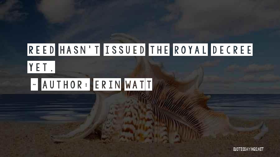 Erin Watt Quotes: Reed Hasn't Issued The Royal Decree Yet.