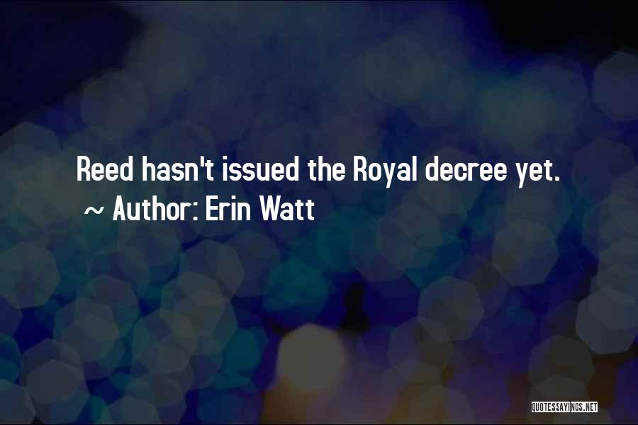 Erin Watt Quotes: Reed Hasn't Issued The Royal Decree Yet.
