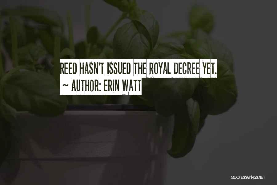 Erin Watt Quotes: Reed Hasn't Issued The Royal Decree Yet.