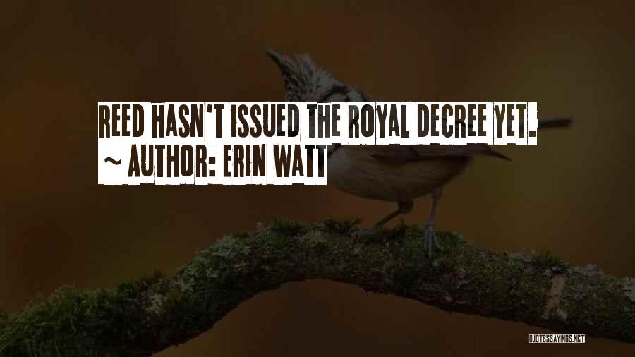 Erin Watt Quotes: Reed Hasn't Issued The Royal Decree Yet.