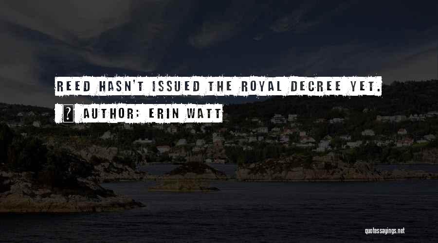 Erin Watt Quotes: Reed Hasn't Issued The Royal Decree Yet.