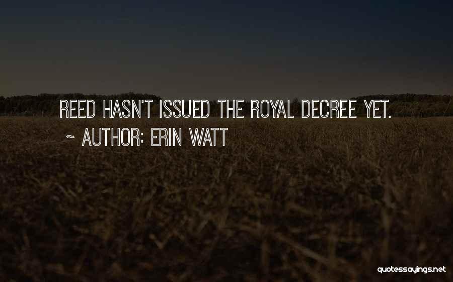 Erin Watt Quotes: Reed Hasn't Issued The Royal Decree Yet.