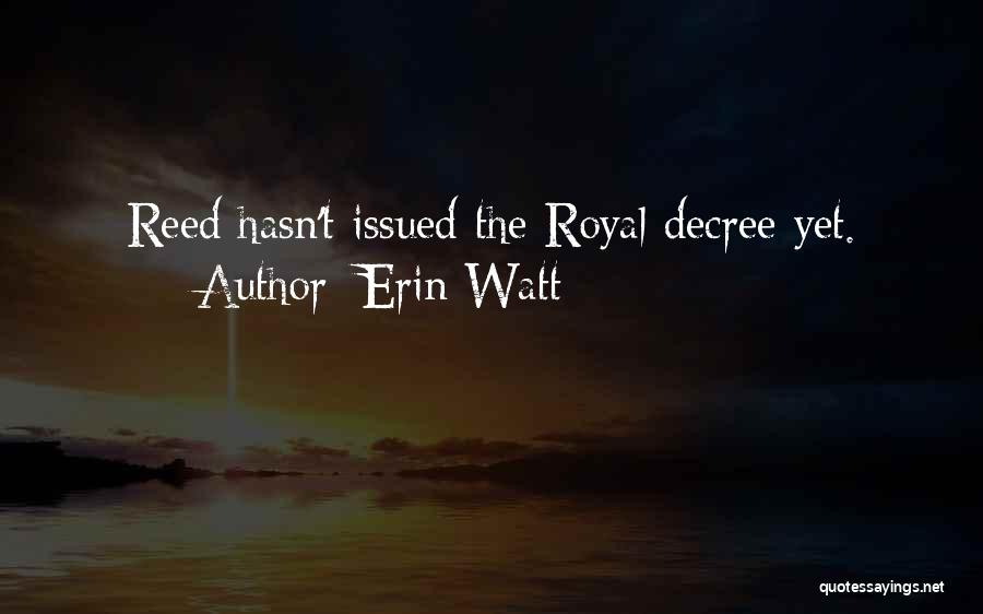 Erin Watt Quotes: Reed Hasn't Issued The Royal Decree Yet.