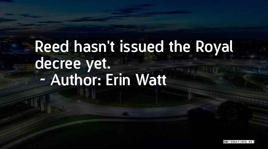 Erin Watt Quotes: Reed Hasn't Issued The Royal Decree Yet.