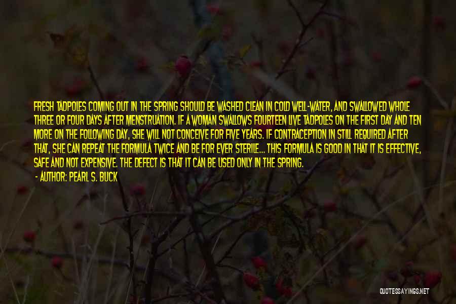 Pearl S. Buck Quotes: Fresh Tadpoles Coming Out In The Spring Should Be Washed Clean In Cold Well-water, And Swallowed Whole Three Or Four