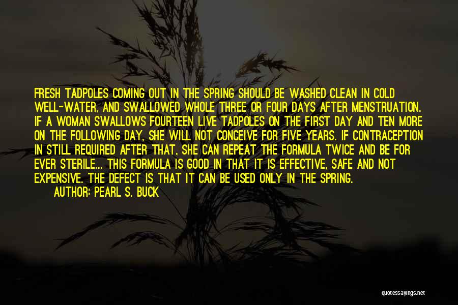 Pearl S. Buck Quotes: Fresh Tadpoles Coming Out In The Spring Should Be Washed Clean In Cold Well-water, And Swallowed Whole Three Or Four