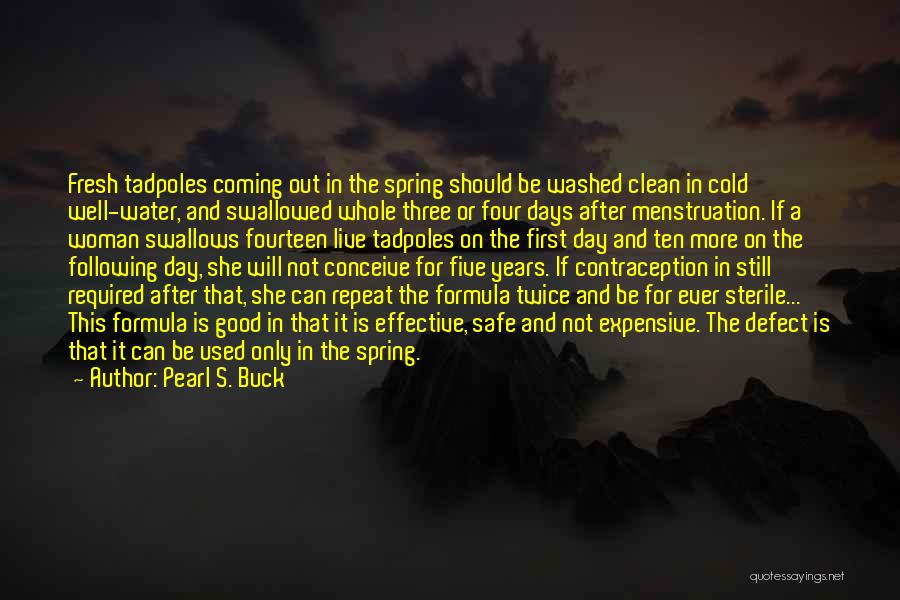 Pearl S. Buck Quotes: Fresh Tadpoles Coming Out In The Spring Should Be Washed Clean In Cold Well-water, And Swallowed Whole Three Or Four