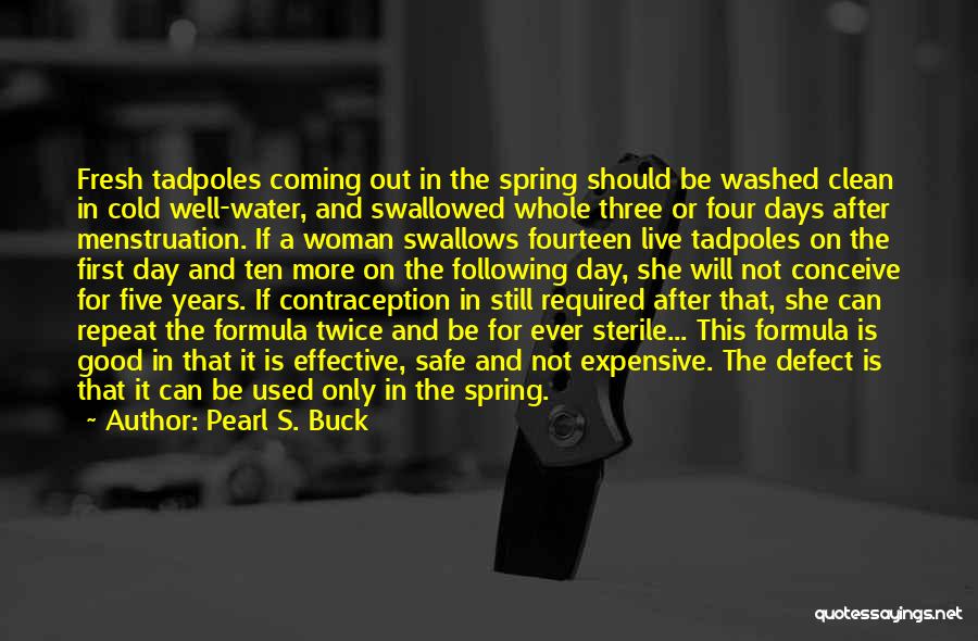 Pearl S. Buck Quotes: Fresh Tadpoles Coming Out In The Spring Should Be Washed Clean In Cold Well-water, And Swallowed Whole Three Or Four