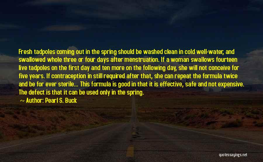 Pearl S. Buck Quotes: Fresh Tadpoles Coming Out In The Spring Should Be Washed Clean In Cold Well-water, And Swallowed Whole Three Or Four