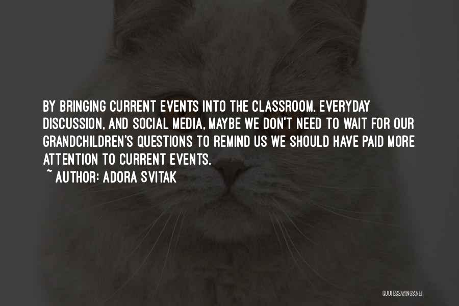 Adora Svitak Quotes: By Bringing Current Events Into The Classroom, Everyday Discussion, And Social Media, Maybe We Don't Need To Wait For Our