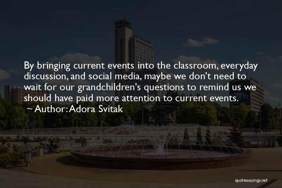 Adora Svitak Quotes: By Bringing Current Events Into The Classroom, Everyday Discussion, And Social Media, Maybe We Don't Need To Wait For Our