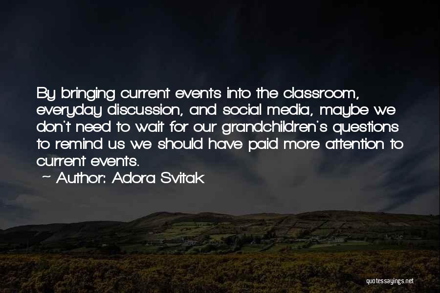 Adora Svitak Quotes: By Bringing Current Events Into The Classroom, Everyday Discussion, And Social Media, Maybe We Don't Need To Wait For Our