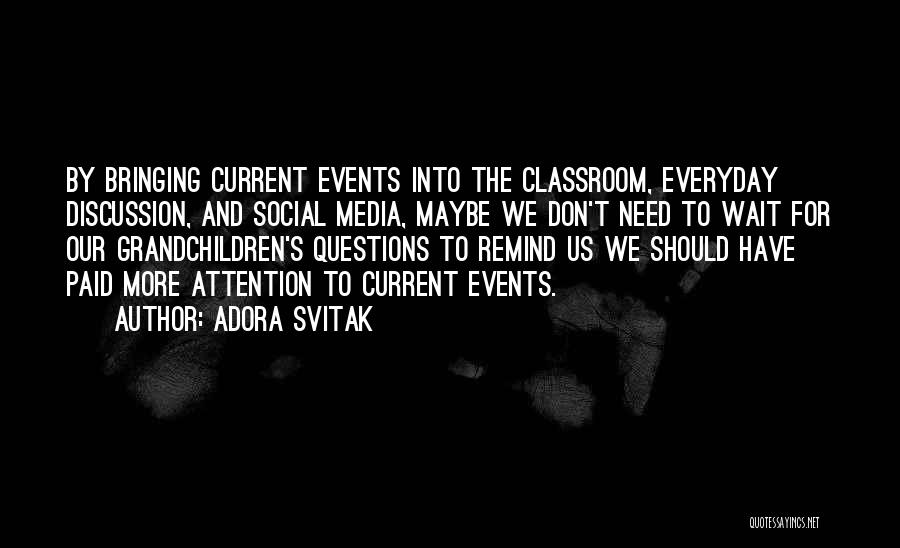 Adora Svitak Quotes: By Bringing Current Events Into The Classroom, Everyday Discussion, And Social Media, Maybe We Don't Need To Wait For Our