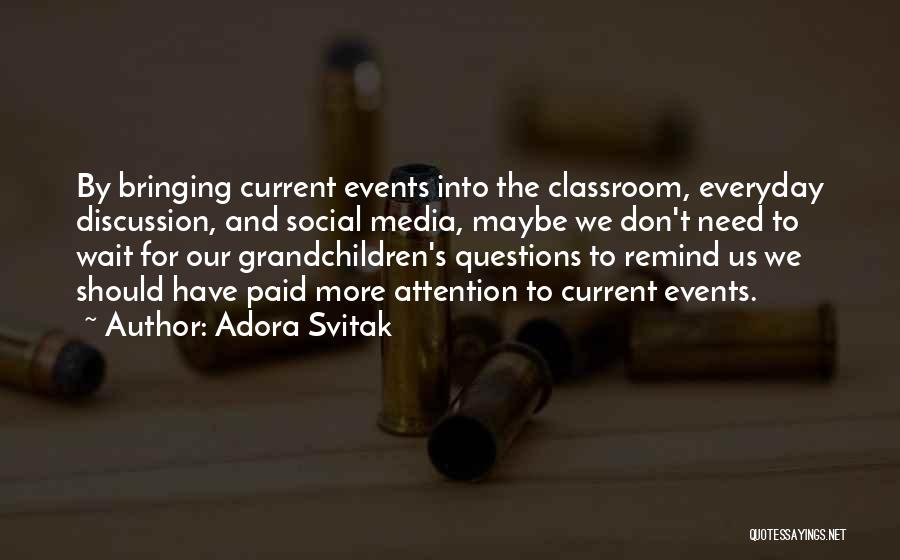 Adora Svitak Quotes: By Bringing Current Events Into The Classroom, Everyday Discussion, And Social Media, Maybe We Don't Need To Wait For Our