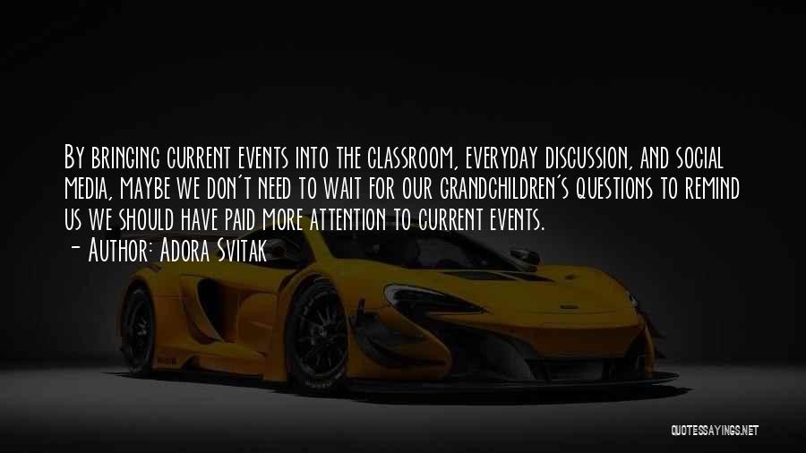 Adora Svitak Quotes: By Bringing Current Events Into The Classroom, Everyday Discussion, And Social Media, Maybe We Don't Need To Wait For Our
