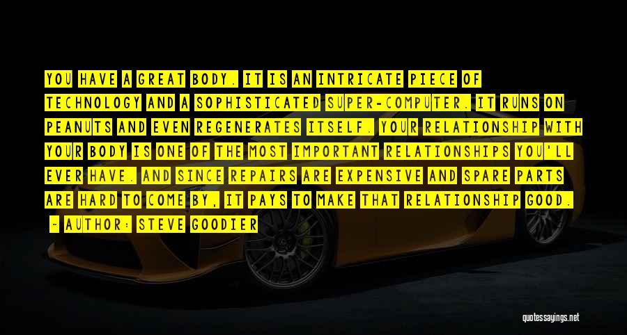 Steve Goodier Quotes: You Have A Great Body. It Is An Intricate Piece Of Technology And A Sophisticated Super-computer. It Runs On Peanuts